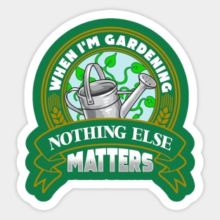 When I'm Gardening Nothing Else Matters Sticker